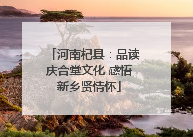 河南杞县：品读庆合堂文化 感悟新乡贤情怀