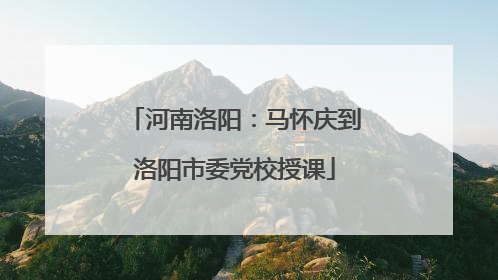 河南洛阳：马怀庆到洛阳市委党校授课