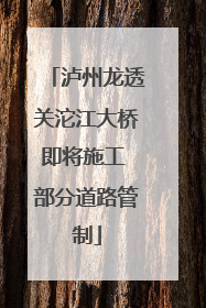 泸州龙透关沱江大桥即将施工 部分道路管制