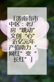 济南市市中区：老厂房“跳动”文创“心” 近亿元年产值助力“网红”变“长红”