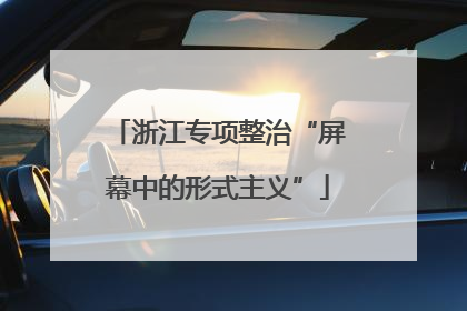 浙江专项整治“屏幕中的形式主义”