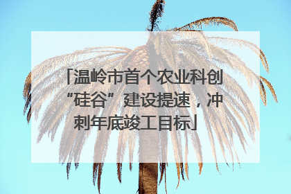 温岭市首个农业科创“硅谷”建设提速，冲刺年底竣工目标