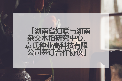湖南省妇联与湖南杂交水稻研究中心、袁氏种业高科技有限公司签订合作协议