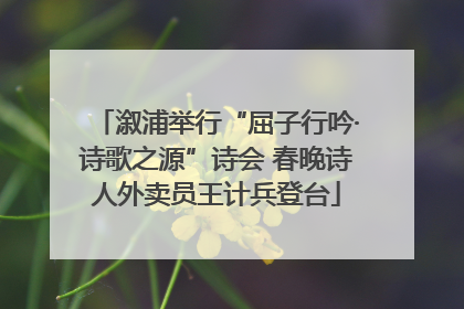 溆浦举行“屈子行吟·诗歌之源”诗会 春晚诗人外卖员王计兵登台