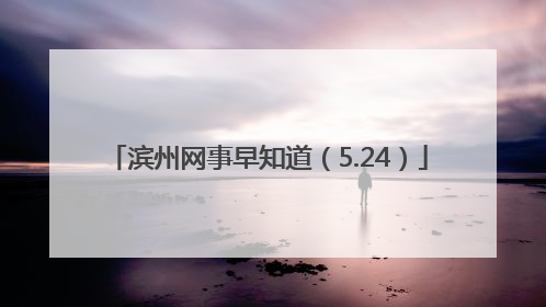 滨州网事早知道（5.24）