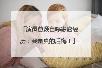 演员曹颖自曝患癌经历：我是真的后悔！