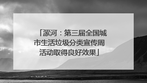 漯河：第三届全国城市生活垃圾分类宣传周活动取得良好效果
