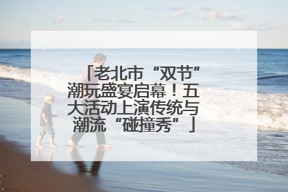 老北市“双节”潮玩盛宴启幕！五大活动上演传统与潮流“碰撞秀”