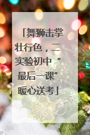 舞狮击掌壮行色，二实验初中“最后一课”暖心送考