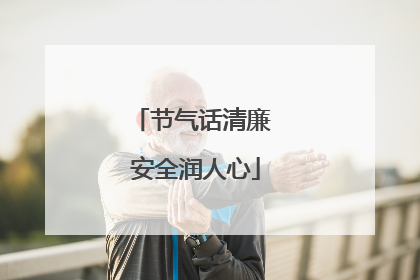 节气话清廉 安全润人心