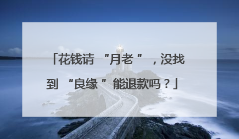 花钱请 “月老 ”，没找到 “良缘 ”能退款吗？