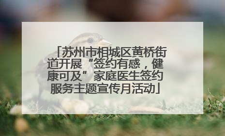 苏州市相城区黄桥街道开展“签约有感，健康可及”家庭医生签约服务主题宣传月活动
