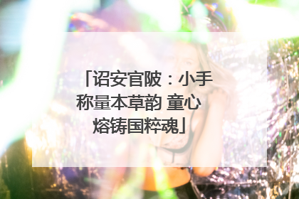 诏安官陂：小手称量本草韵 童心熔铸国粹魂