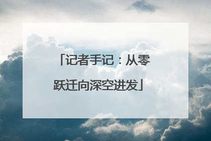 记者手记：从零跃迁向深空进发
