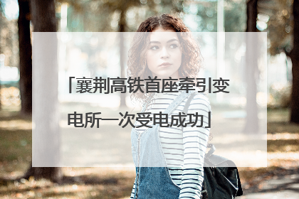 襄荆高铁首座牵引变电所一次受电成功