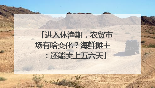 进入休渔期，农贸市场有啥变化？海鲜摊主：还能卖上五六天