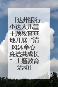 达州银行小达人儿童主题教育基地开展“清风沐童心 廉洁共成长”主题教育活动
