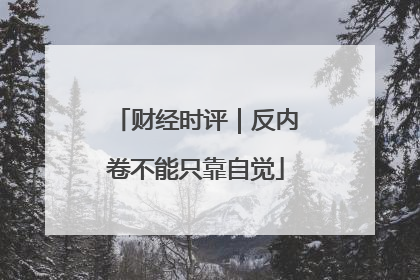 财经时评｜反内卷不能只靠自觉