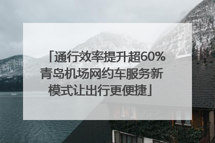 通行效率提升超60% 青岛机场网约车服务新模式让出行更便捷
