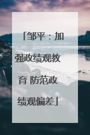 邹平：加强政绩观教育 防范政绩观偏差