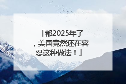 都2025年了，美国竟然还在容忍这种做法！