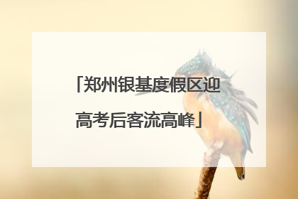 郑州银基度假区迎高考后客流高峰