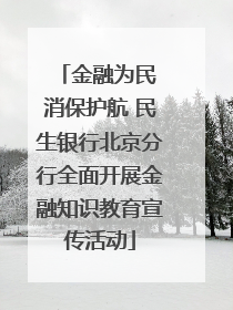 金融为民 消保护航 民生银行北京分行全面开展金融知识教育宣传活动
