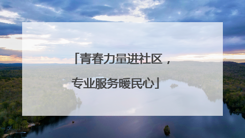 青春力量进社区，专业服务暖民心