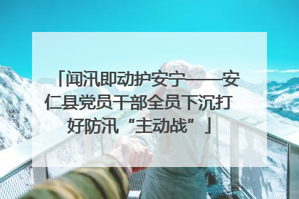 闻汛即动护安宁——安仁县党员干部全员下沉打好防汛“主动战”