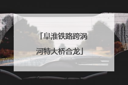 阜淮铁路跨涡河特大桥合龙