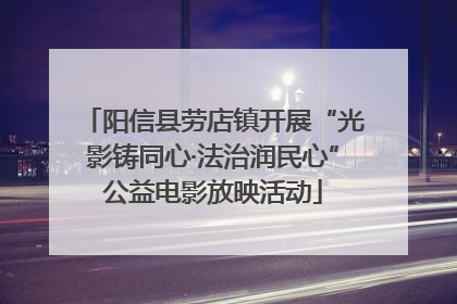 阳信县劳店镇开展“光影铸同心·法治润民心”公益电影放映活动