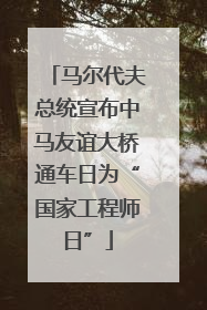 马尔代夫总统宣布中马友谊大桥通车日为“国家工程师日”
