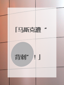 马斯克遭“背刺”！