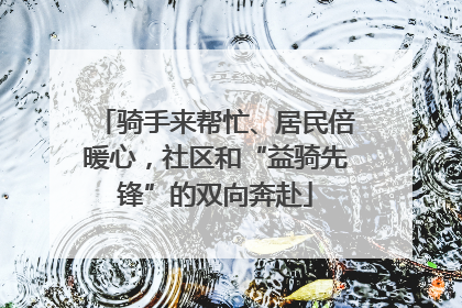 骑手来帮忙、居民倍暖心，社区和“益骑先锋”的双向奔赴