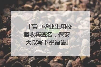 高中毕业生用校服收集签名，保安大叔写下祝福语