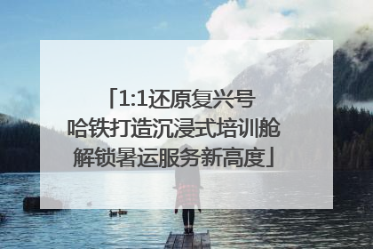 1:1还原复兴号 哈铁打造沉浸式培训舱解锁暑运服务新高度
