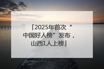 2025年首次“中国好人榜”发布，山西1人上榜
