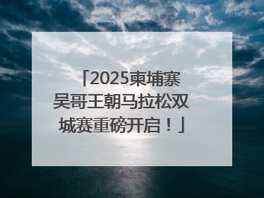 2025柬埔寨吴哥王朝马拉松双城赛重磅开启！