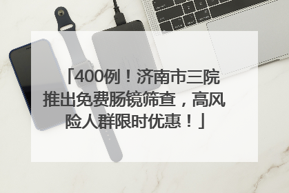 400例！济南市三院推出免费肠镜筛查，高风险人群限时优惠！