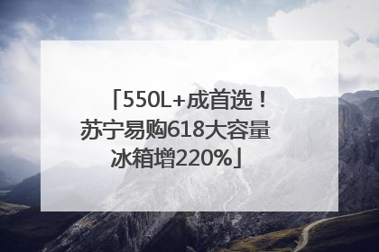 550L+成首选！苏宁易购618大容量冰箱增220%