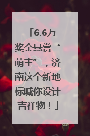 6.6万奖金悬赏“萌主”，济南这个新地标喊你设计吉祥物！