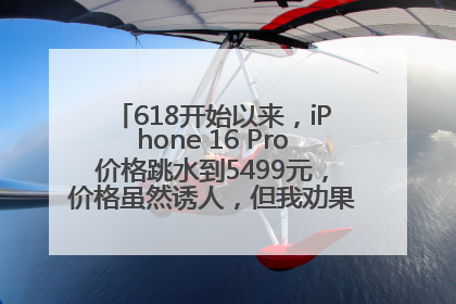 618开始以来，iPhone 16 Pro价格跳水到5499元，价格虽然诱人，但我劝果粉们再等等！