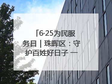 6·25为民服务日｜珠晖区：守护百姓好日子 一心为民零距离