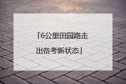 6公里田园路走出备考新状态
