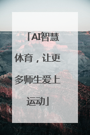 AI智慧体育，让更多师生爱上运动
