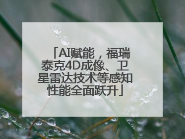 AI赋能，福瑞泰克4D成像、卫星雷达技术等感知性能全面跃升